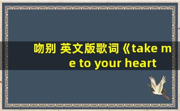 吻别 英文版歌词《take me to your heart》